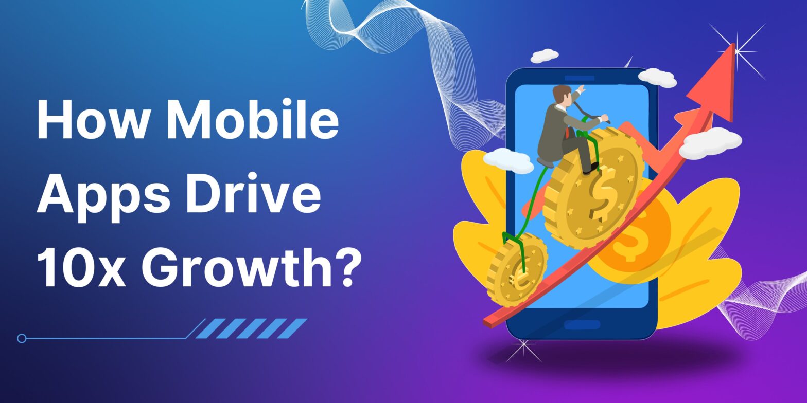 How Mobile Apps Drive 10x Growth