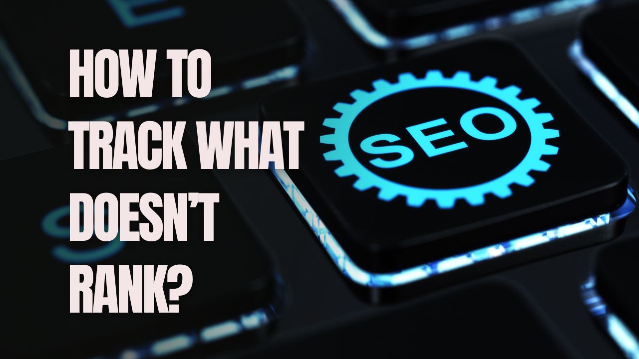 How to Track What Doesn’t Rank